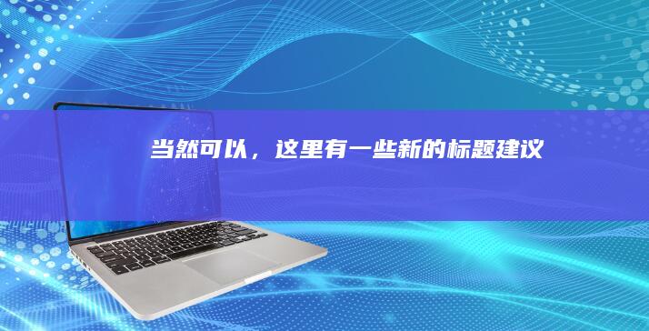 当然可以，这里有一些新的标题建议：